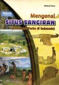 Mengenal Situs Sangiran (Kehidupan Purba di Indonesia)